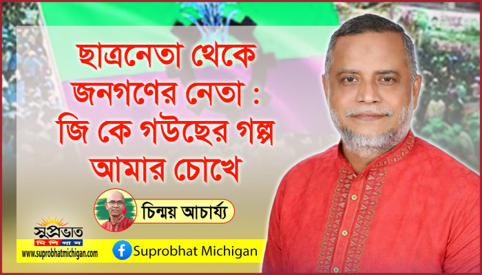 ছাত্রনেতা থেকে জনগণের নেতা :  জি কে গউছের গল্প আমার চোখে