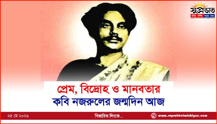 প্রেম, বিদ্রোহ ও মানবতার কবি নজরুলের জন্মদিন আজ